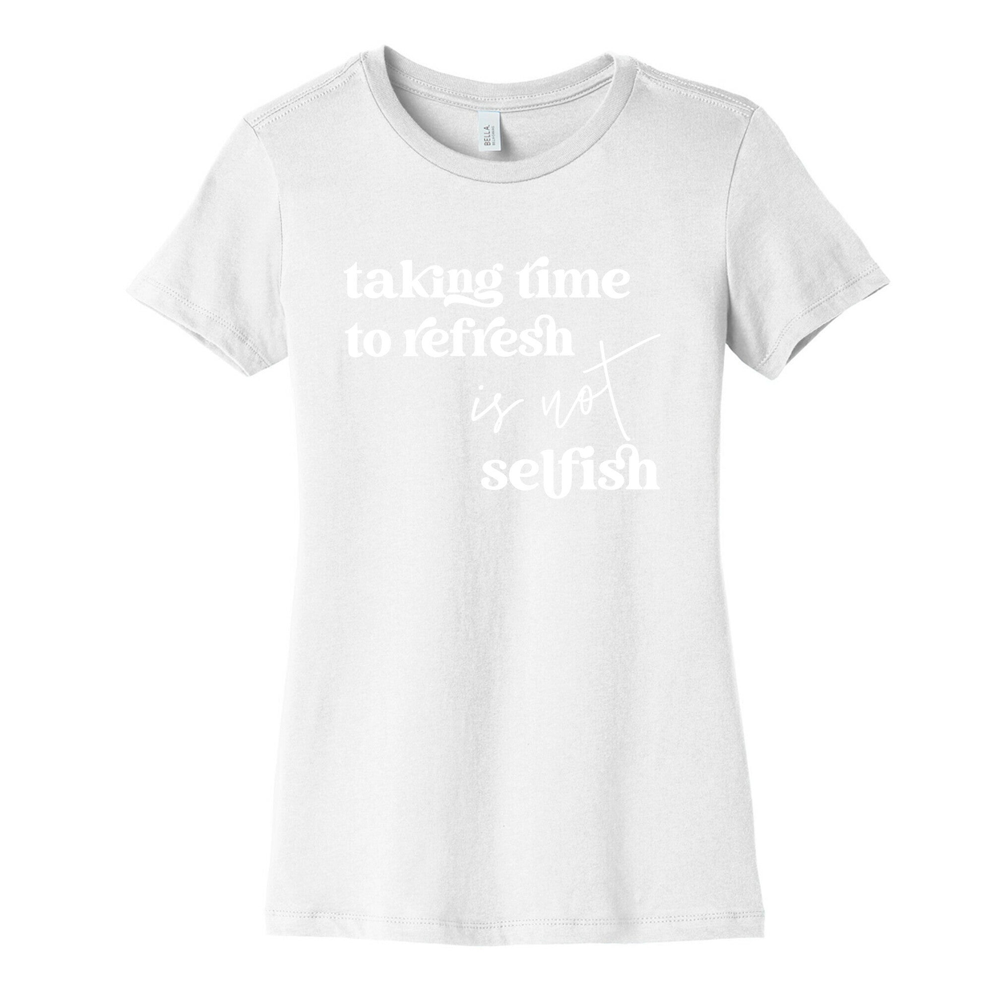 Taking Time To Refresh Is Not Selfish Women's Cotton Tee